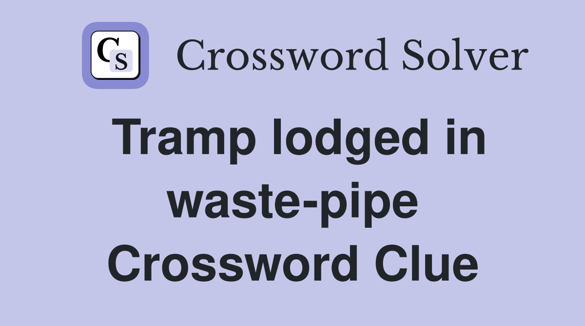 Tramp lodged in waste-pipe Crossword Clue