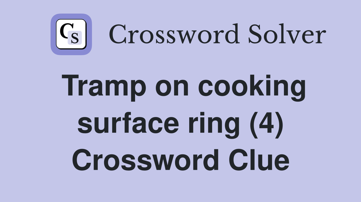 Tramp on cooking surface ring (4) Crossword Clue