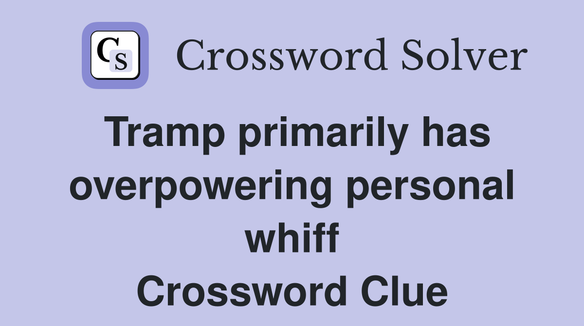 Tramp primarily has overpowering personal whiff Crossword Clue
