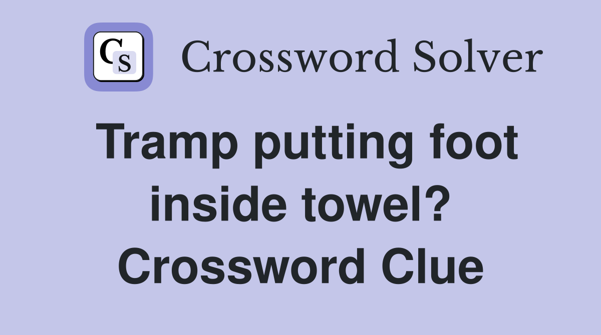 Tramp putting foot inside towel? Crossword Clue