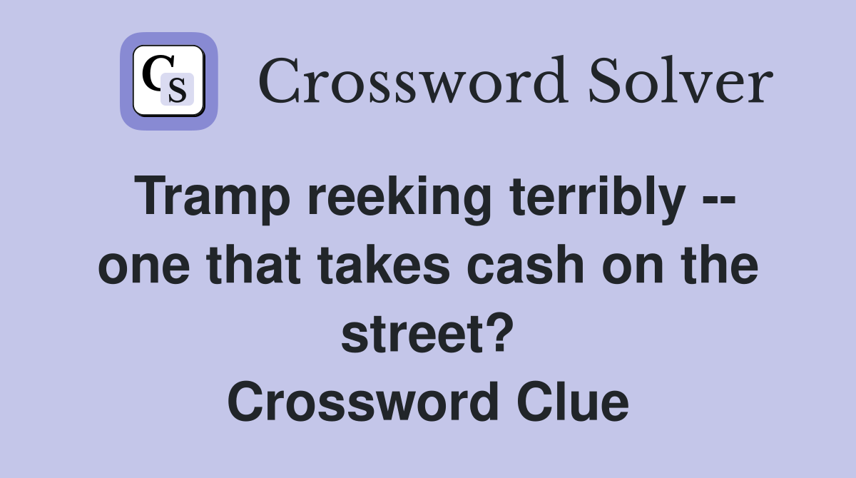 Tramp reeking terribly -- one that takes cash on the street? Crossword Clue