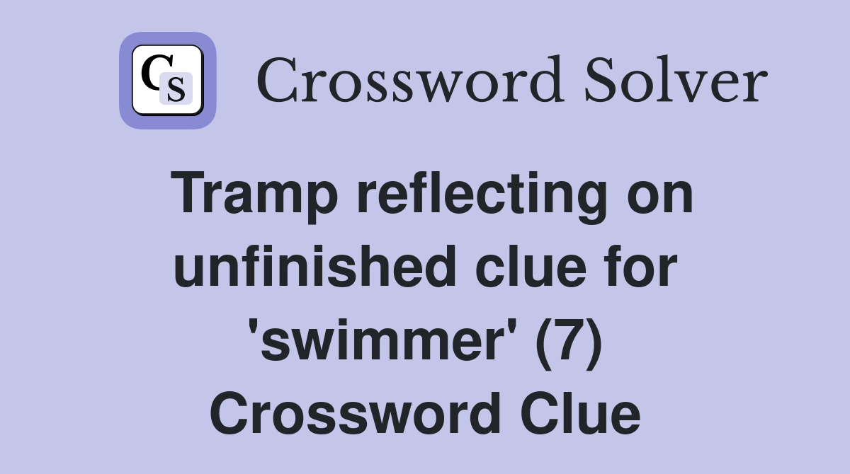 Tramp reflecting on unfinished clue for 'swimmer' (7) Crossword Clue