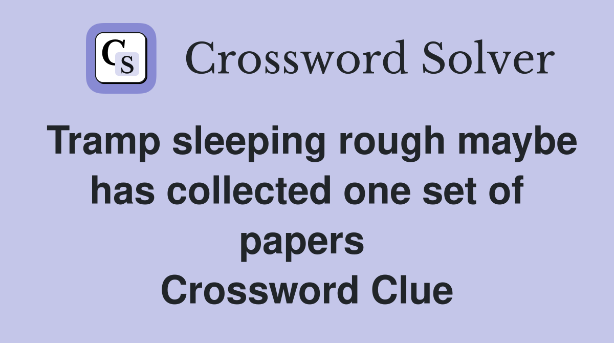Tramp sleeping rough maybe has collected one set of papers  Crossword Clue
