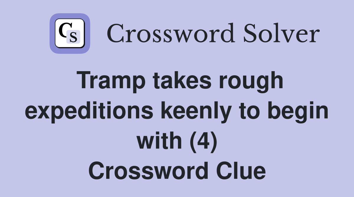 Tramp takes rough expeditions keenly to begin with (4) Crossword Clue
