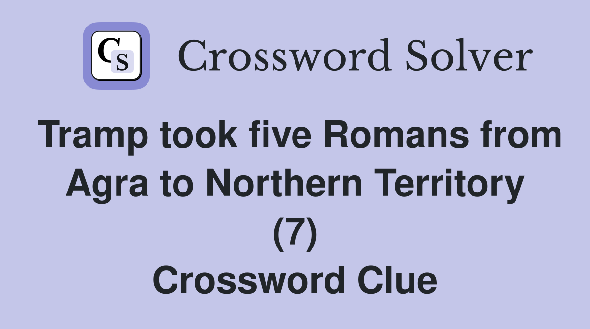 Tramp took five Romans from Agra to Northern Territory (7) Crossword Clue