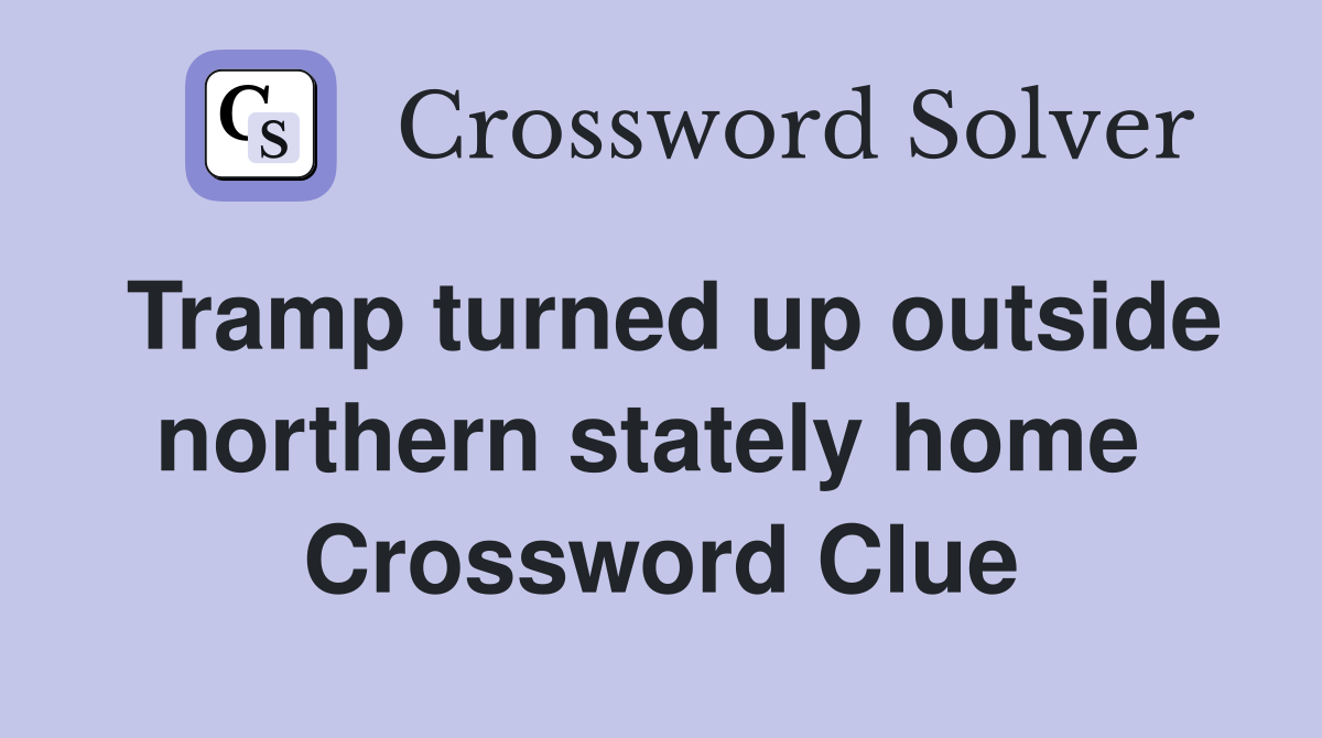 Tramp turned up outside northern stately home  Crossword Clue