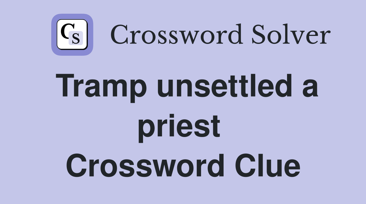 Tramp unsettled a priest  Crossword Clue
