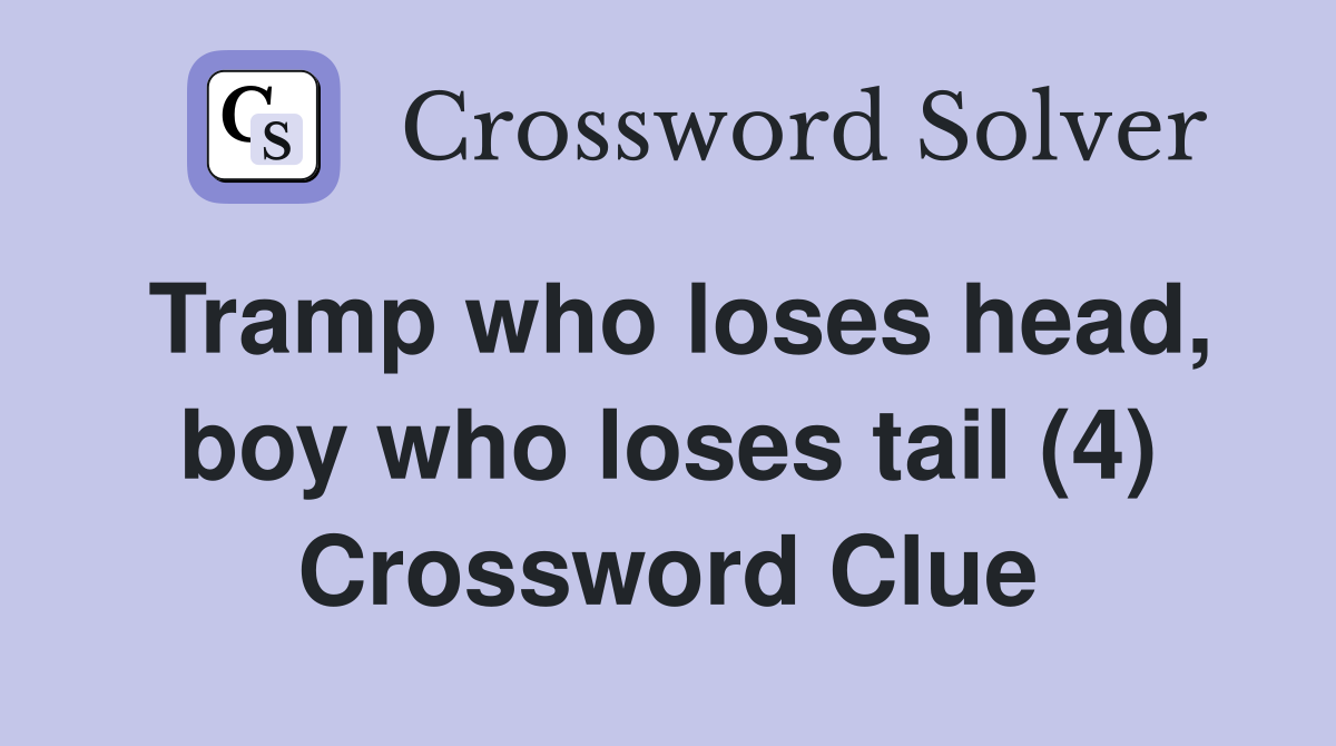 Tramp who loses head, boy who loses tail (4) Crossword Clue