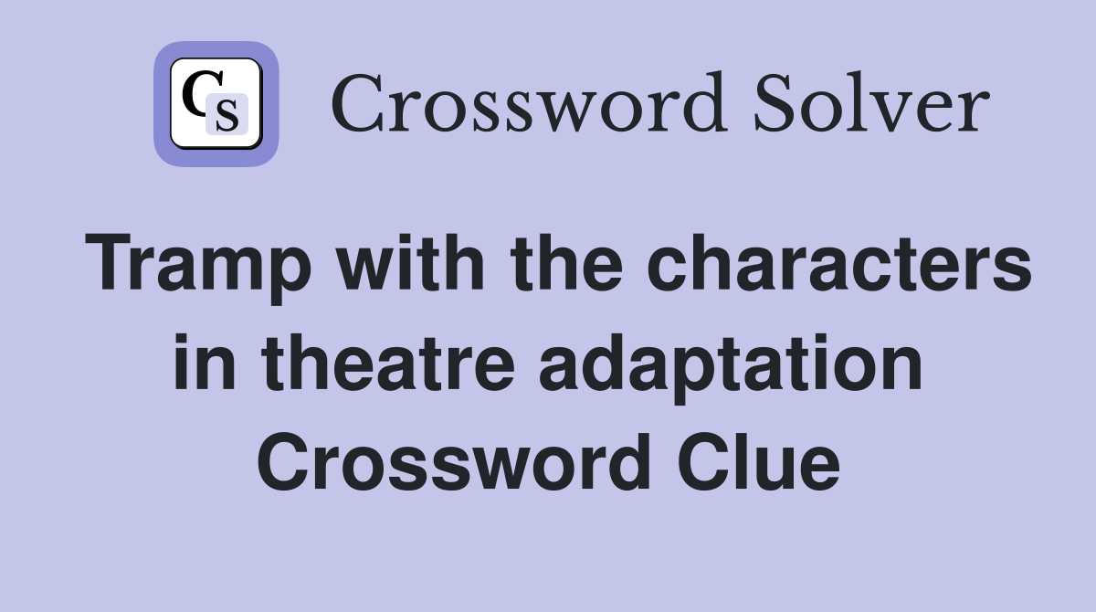 Tramp with the characters in theatre adaptation Crossword Clue