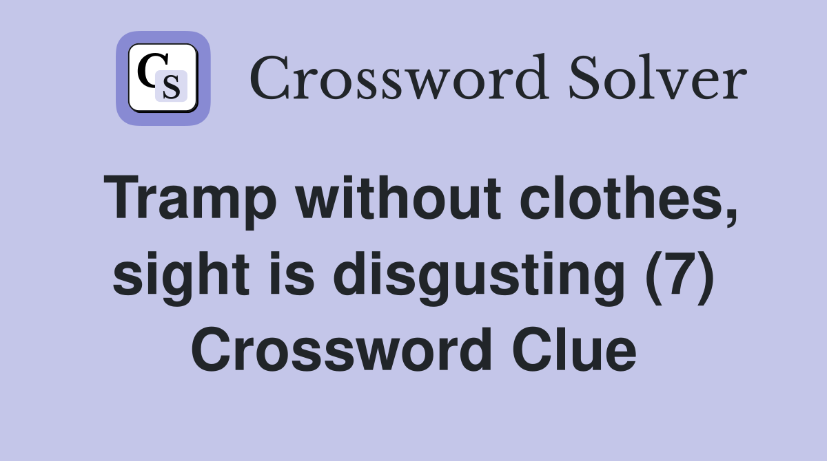 Tramp without clothes, sight is disgusting (7) Crossword Clue