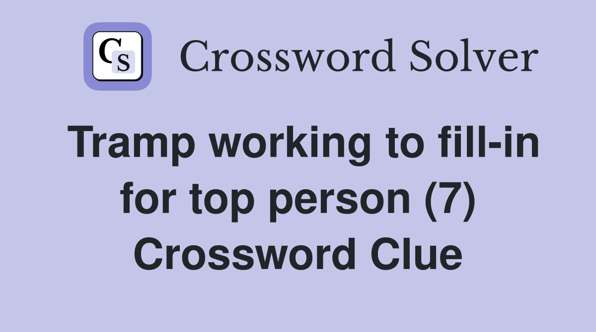Tramp working to fill-in for top person (7) Crossword Clue
