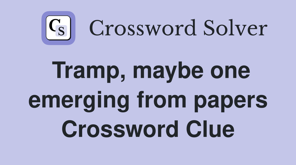 Tramp, maybe one emerging from papers Crossword Clue