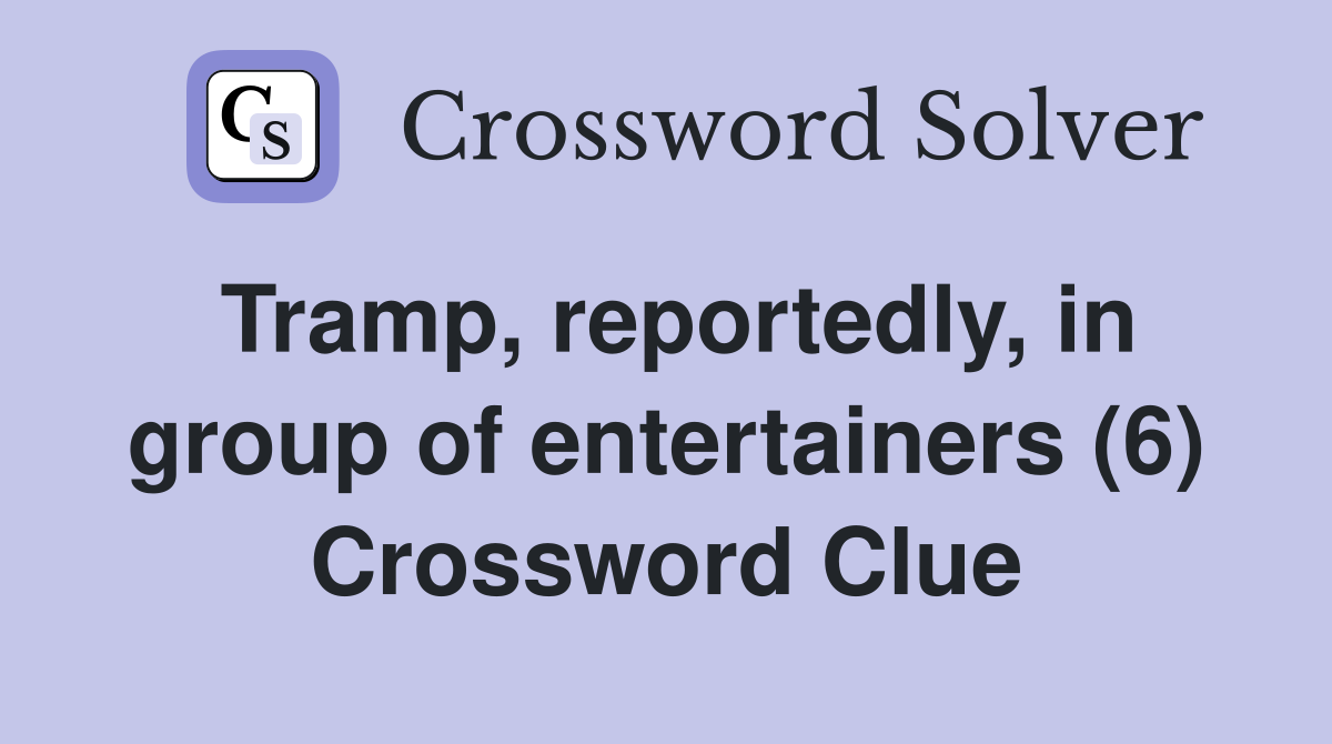 Tramp, reportedly, in group of entertainers (6) Crossword Clue