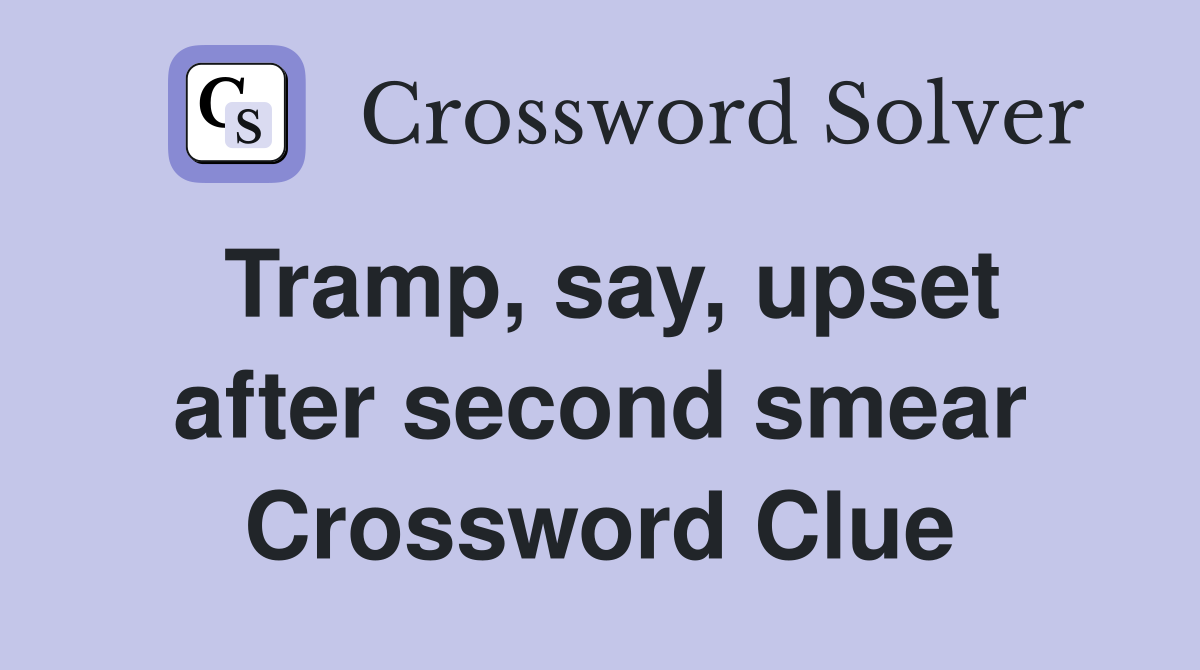 Tramp, say, upset after second smear Crossword Clue