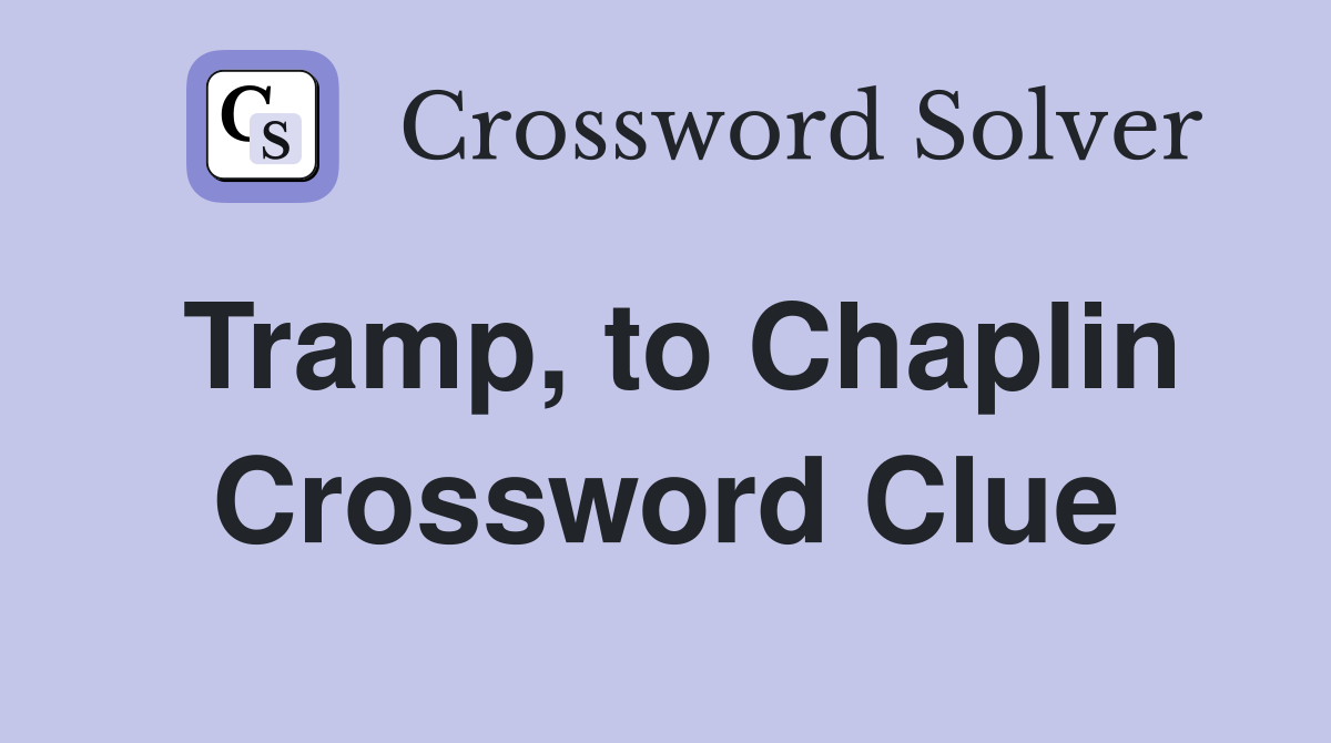 Tramp, to Chaplin Crossword Clue
