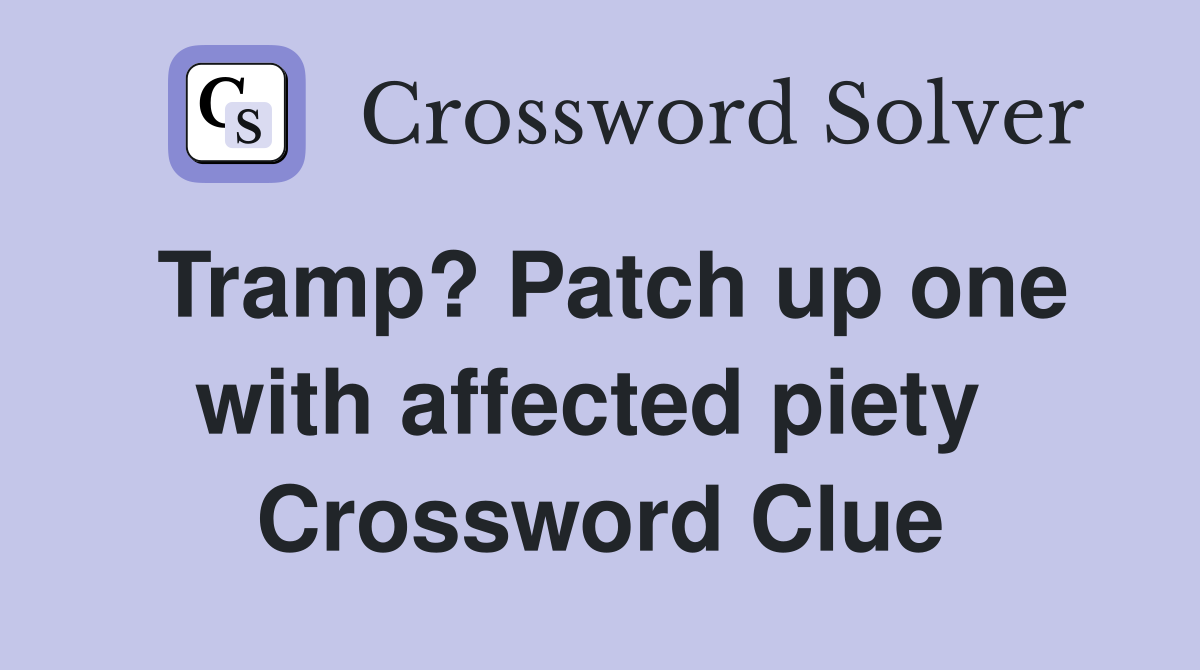 Tramp? Patch up one with affected piety  Crossword Clue