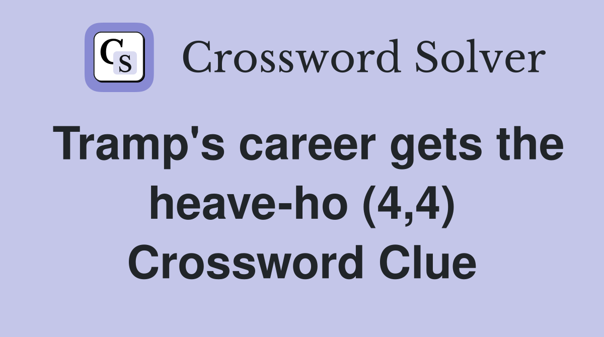 Tramp's career gets the heave-ho (4,4) Crossword Clue