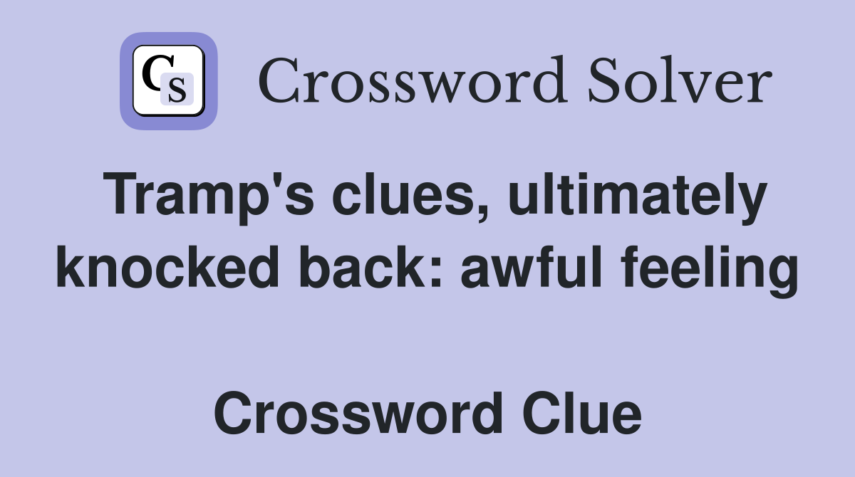 Tramp's clues, ultimately knocked back: awful feeling  Crossword Clue