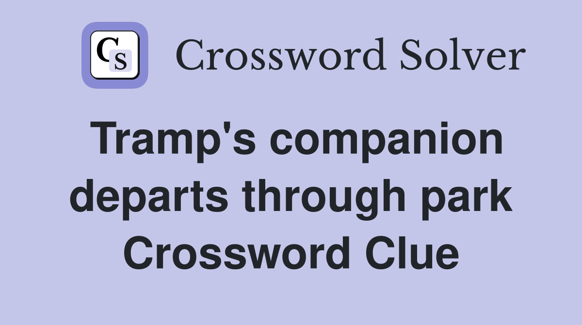 Tramp's companion departs through park Crossword Clue