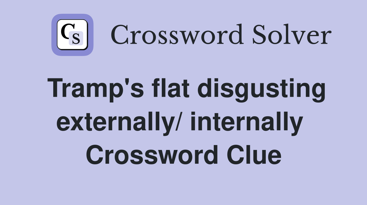 Tramp's flat disgusting externally/ internally  Crossword Clue