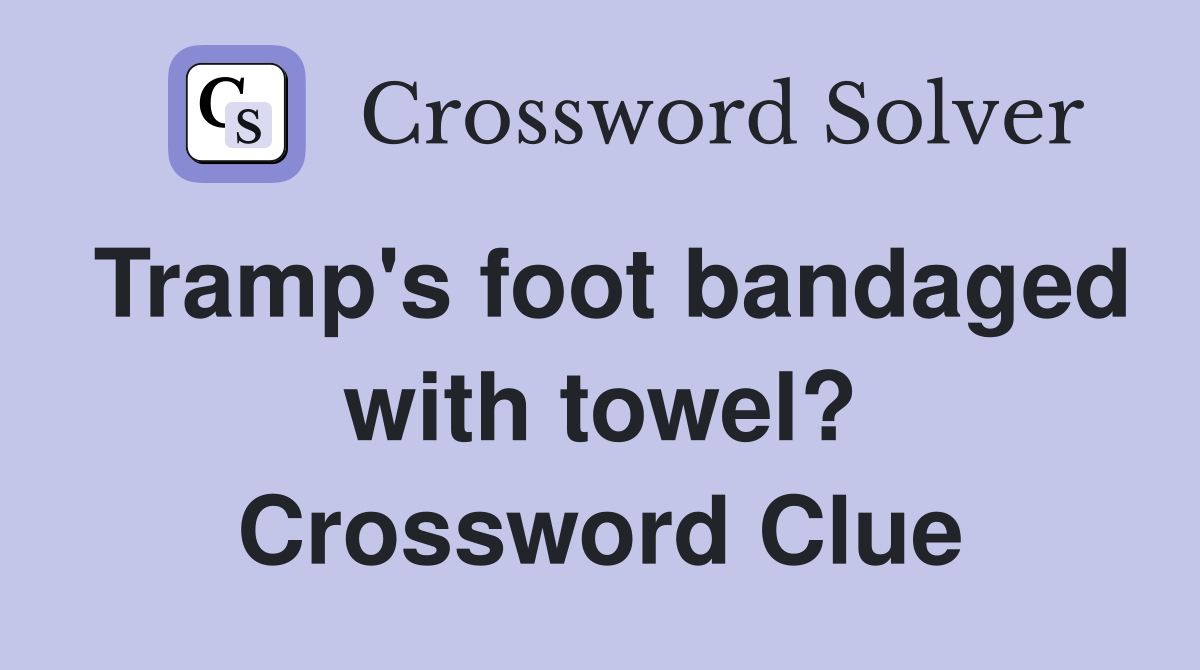 Tramp's foot bandaged with towel? Crossword Clue