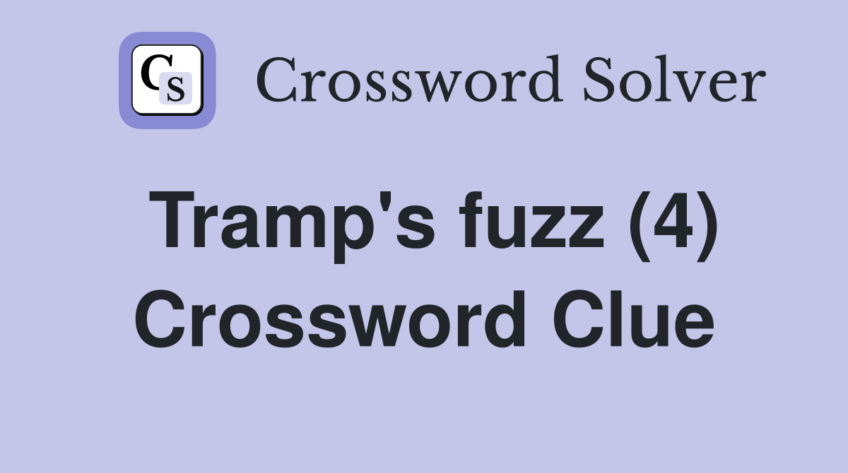 Tramp's fuzz (4) Crossword Clue