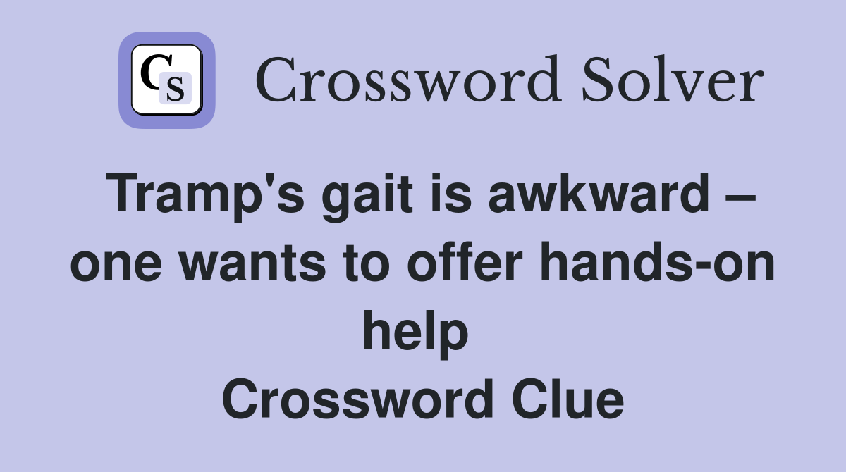 Tramp's gait is awkward – one wants to offer hands-on help  Crossword Clue