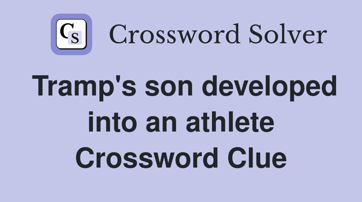 Tramp's son developed into an athlete Crossword Clue