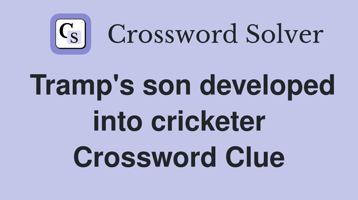 Tramp's son developed into cricketer Crossword Clue