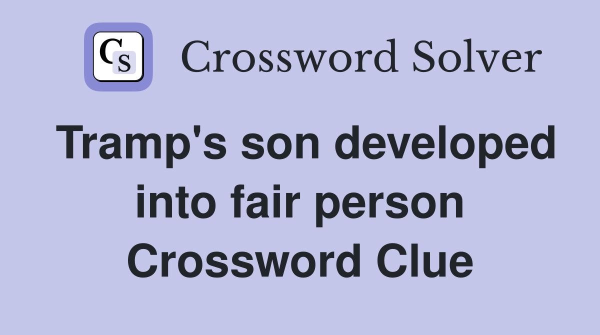 Tramp's son developed into fair person Crossword Clue