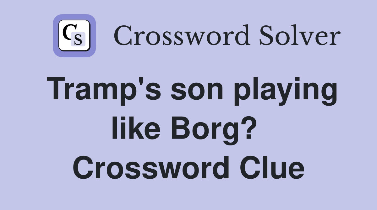 Tramp's son playing like Borg?  Crossword Clue