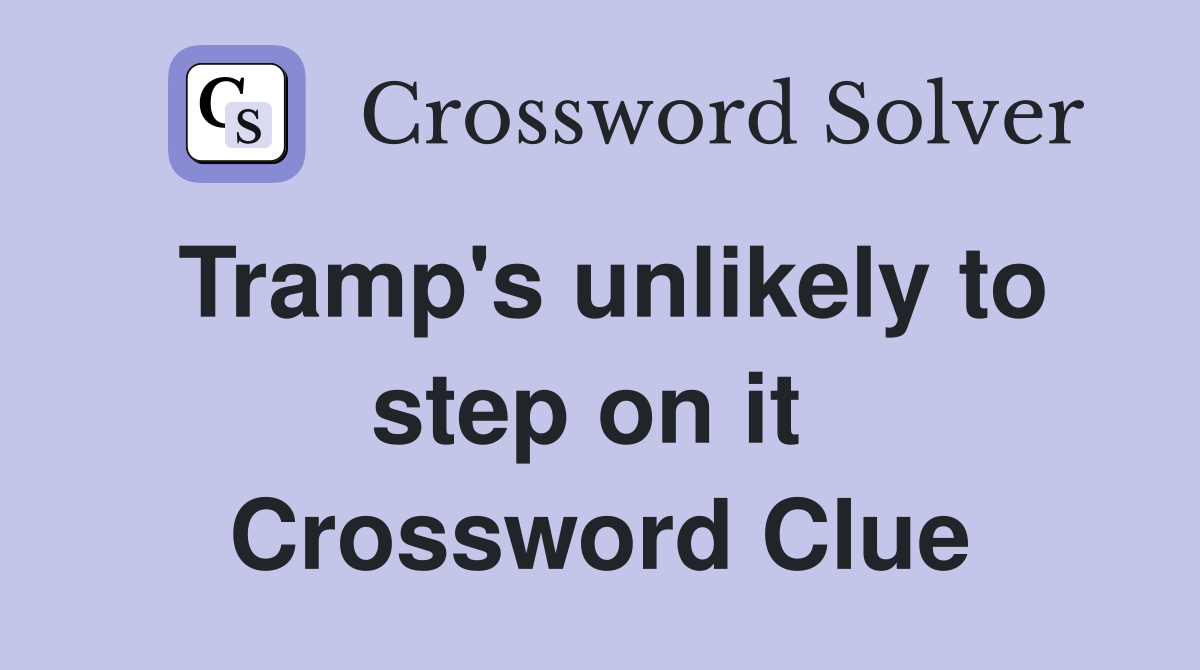 Tramp's unlikely to step on it  Crossword Clue