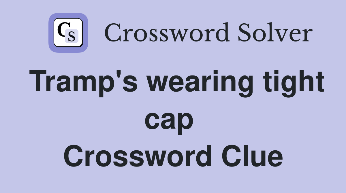 Tramp's wearing tight cap  Crossword Clue