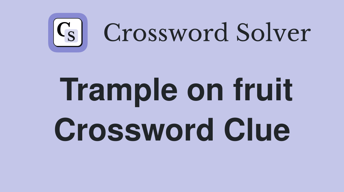 Trample on fruit Crossword Clue