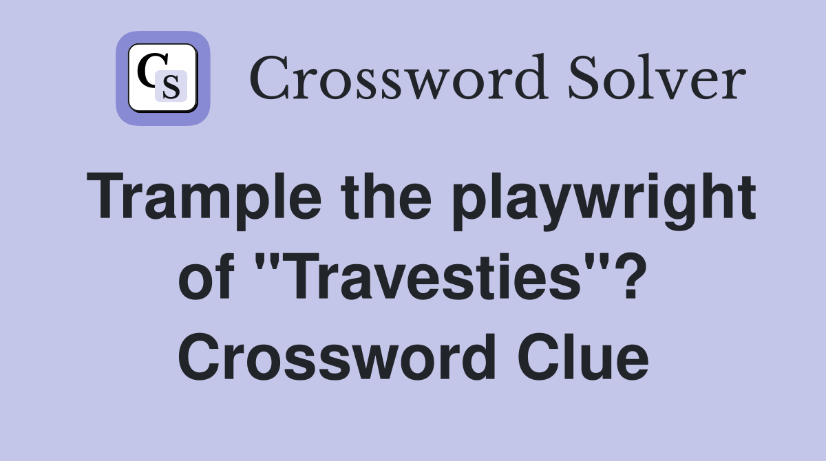 Trample the playwright of "Travesties"? Crossword Clue