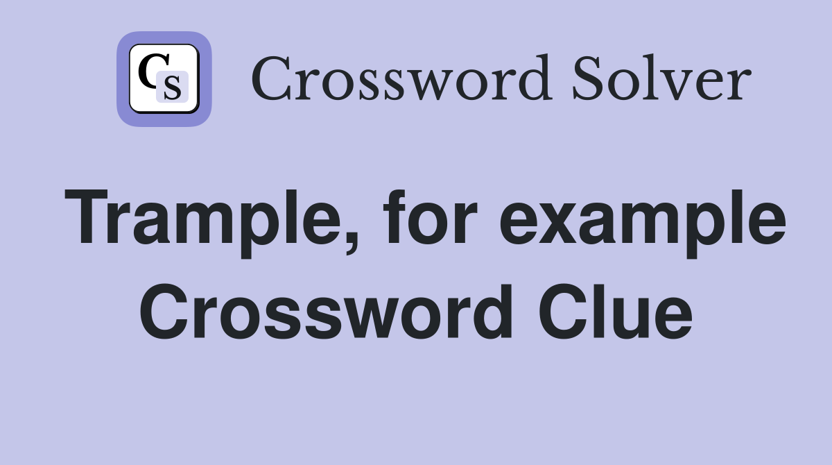Trample, for example Crossword Clue