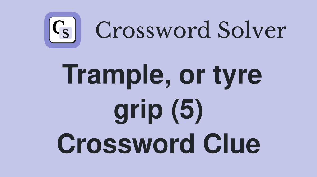 Trample, or tyre grip (5) Crossword Clue