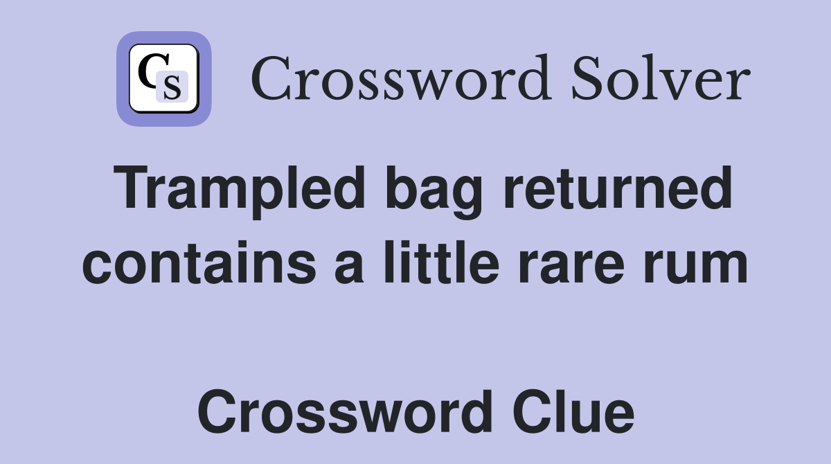 Trampled bag returned contains a little rare rum  Crossword Clue