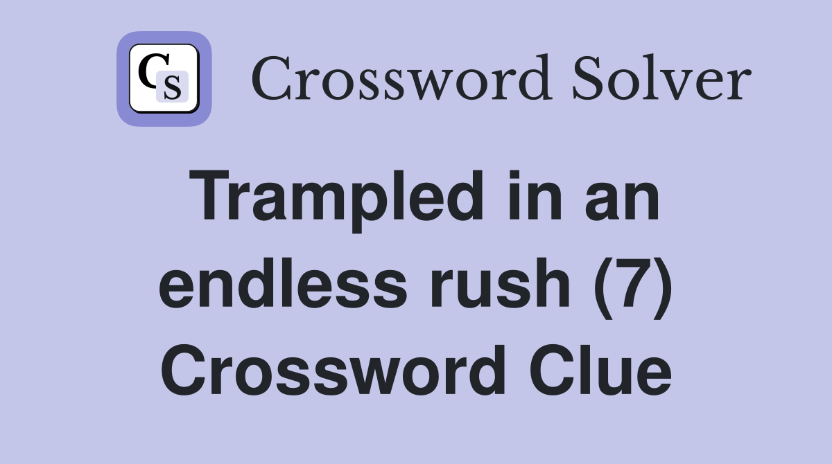 Trampled in an endless rush (7) Crossword Clue