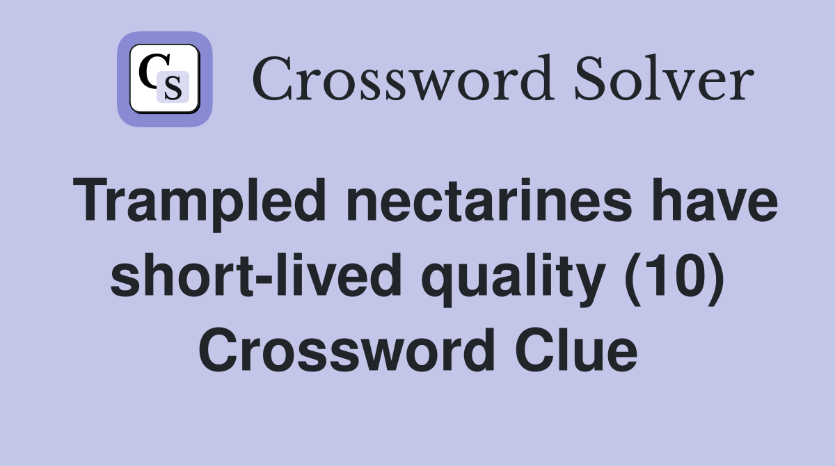Trampled nectarines have short-lived quality (10) Crossword Clue