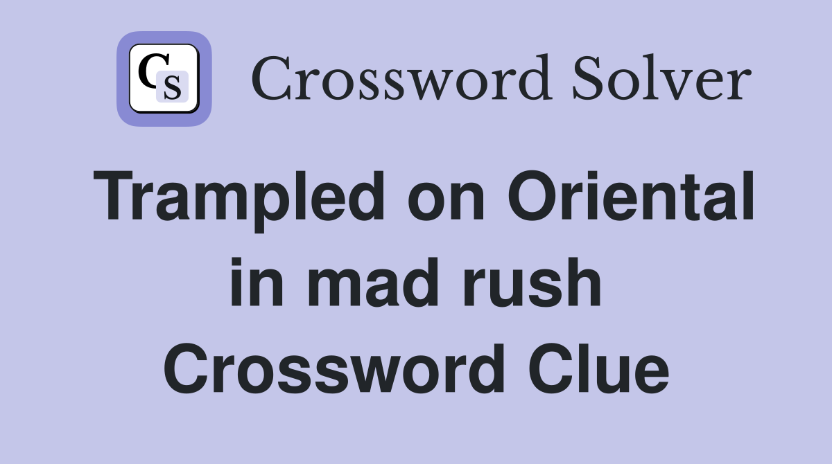 Trampled on Oriental in mad rush Crossword Clue