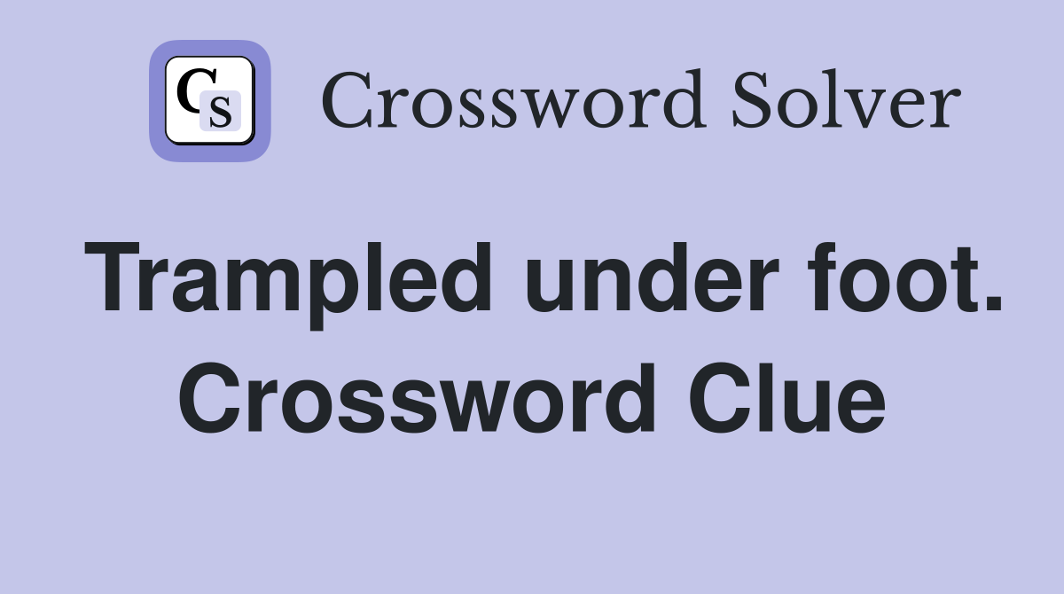 Trampled under foot. Crossword Clue