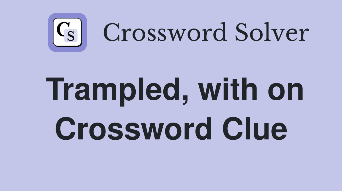 Trampled, with on Crossword Clue