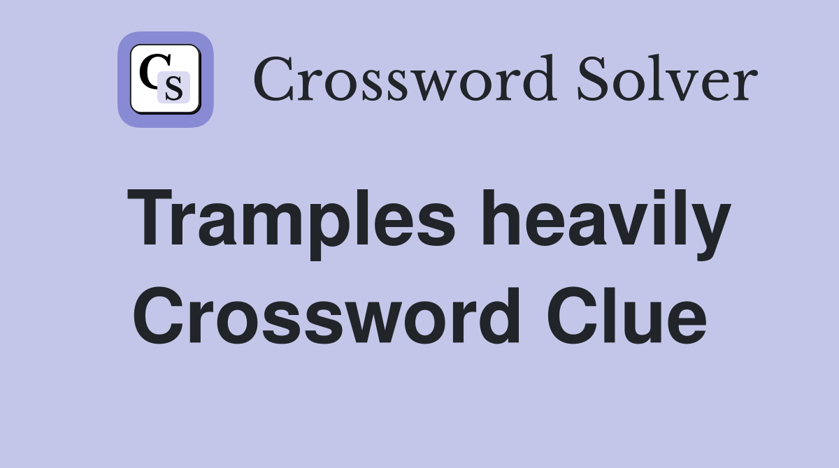 Tramples heavily Crossword Clue