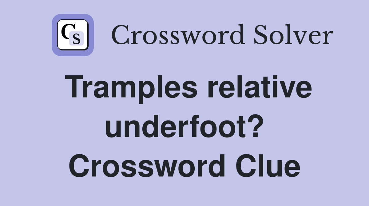 Tramples relative underfoot? Crossword Clue
