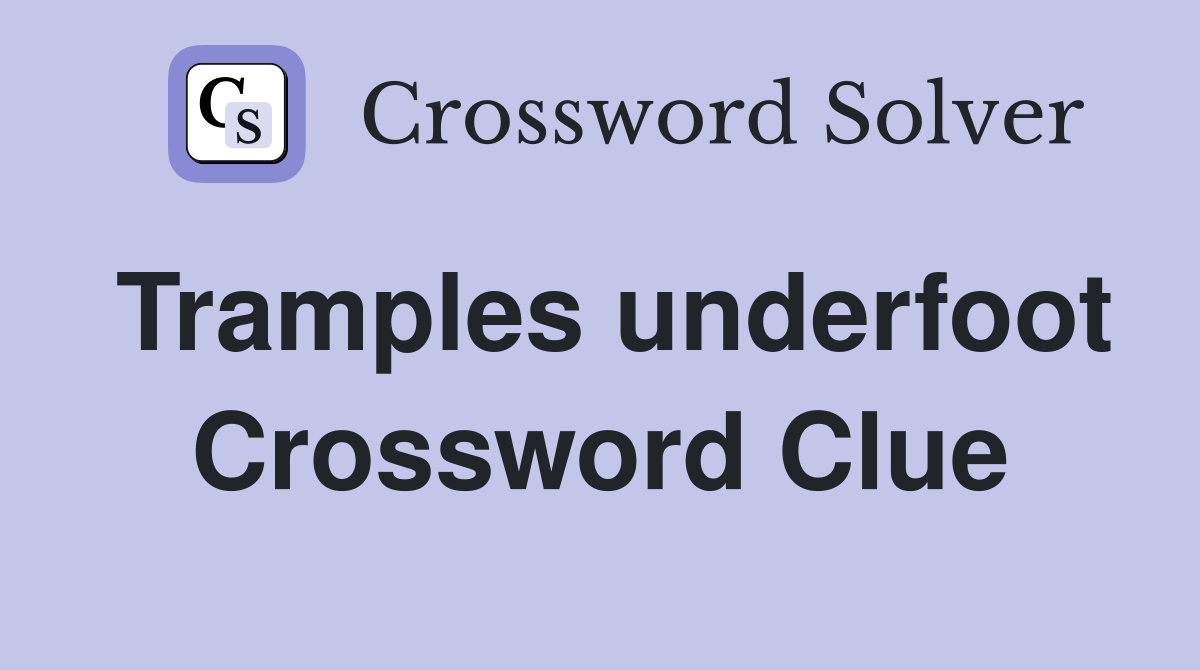 Tramples underfoot Crossword Clue