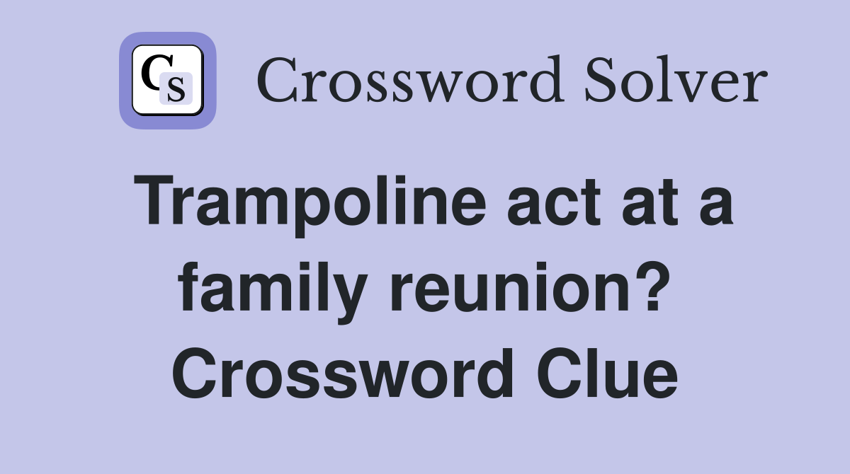 Trampoline act at a family reunion? Crossword Clue