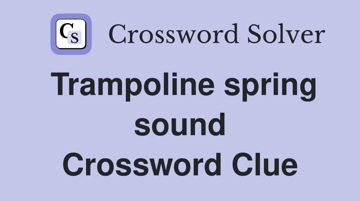 Trampoline spring sound Crossword Clue