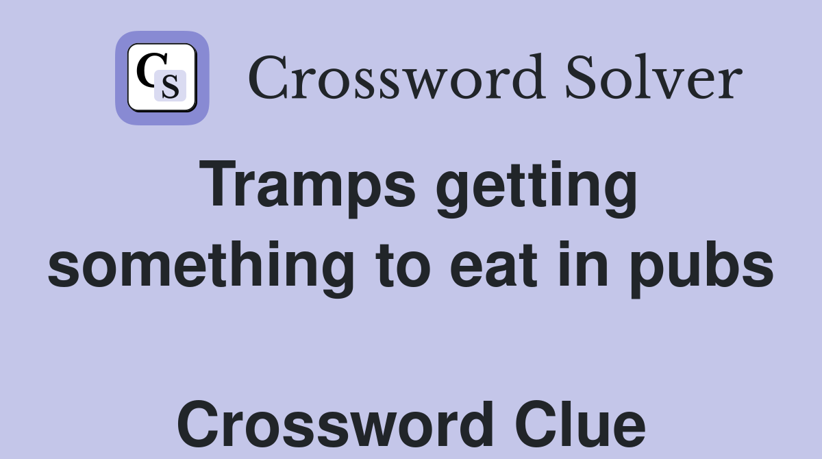 Tramps getting something to eat in pubs  Crossword Clue