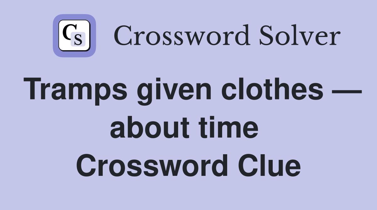 Tramps given clothes — about time  Crossword Clue